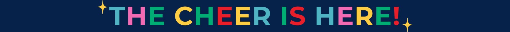 Multi-colored text on a dark navy background "The Cheer is Here!."