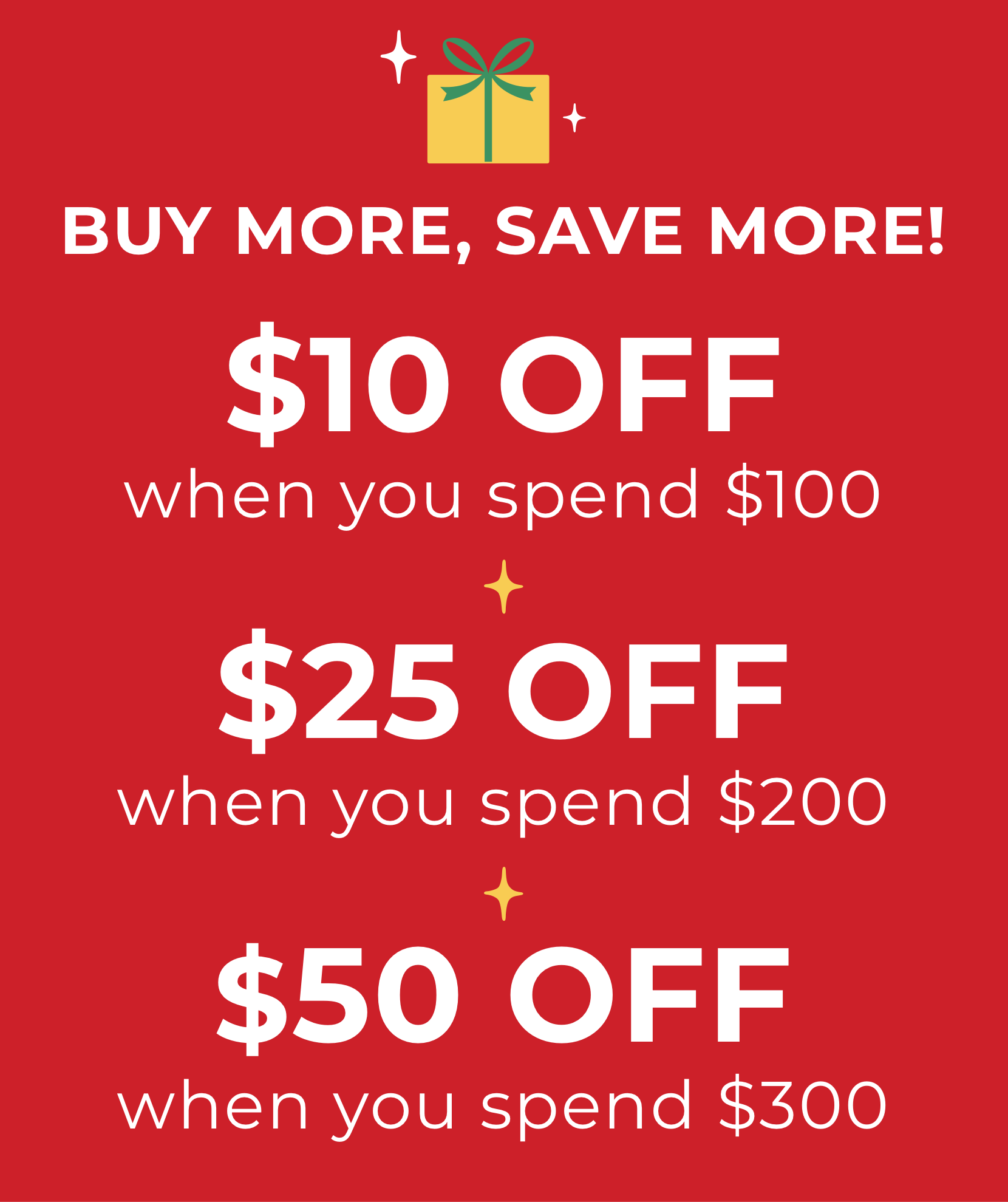 Text that says: buy more save more, $10 off when you spend &100, $25 off when you spend $200, $50 off when you spend $300